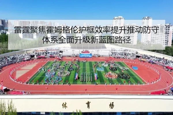 雷霆聚焦霍姆格伦护框效率提升推动防守体系全面升级新蓝图路径